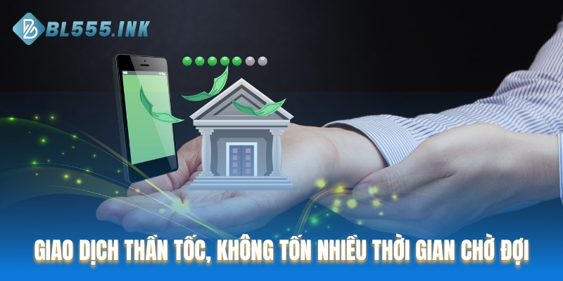 Giao dịch thần tốc, không tốn nhiều thời gian chờ đợi