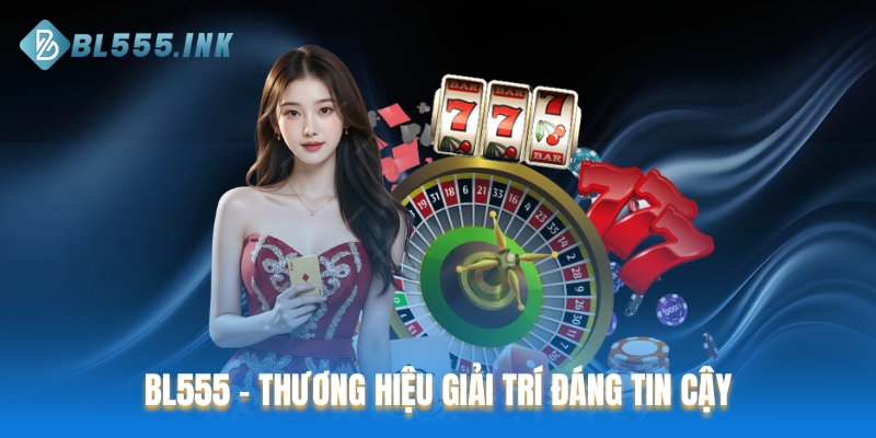 BL555 - Thương hiệu giải trí đáng tin cậy