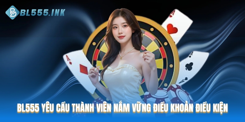 BL555 yêu cầu thành viên nắm vững điều khoản điều kiện