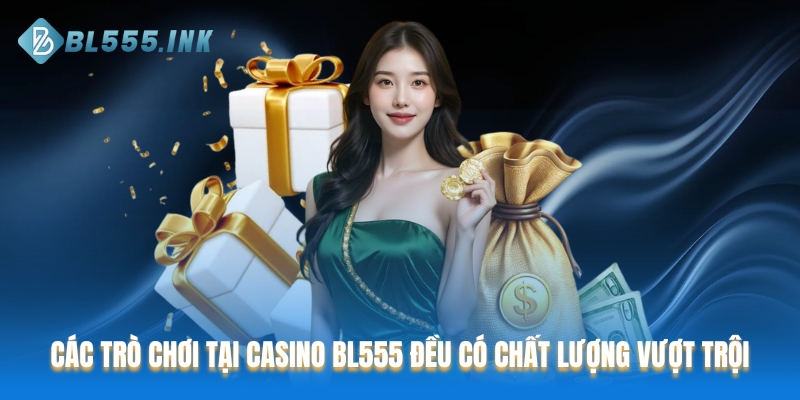 Các trò chơi tại Casino BL555 đều có chất lượng vượt trội