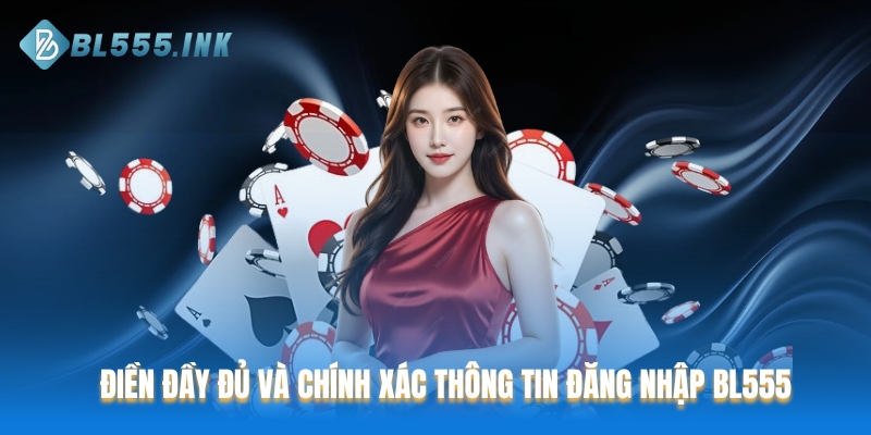 Điền đầy đủ và chính xác thông tin đăng nhập BL555