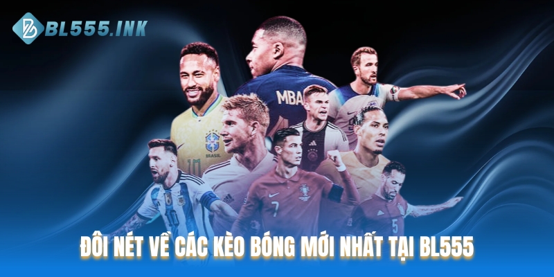 Đôi nét về các kèo bóng mới nhất tại BL555