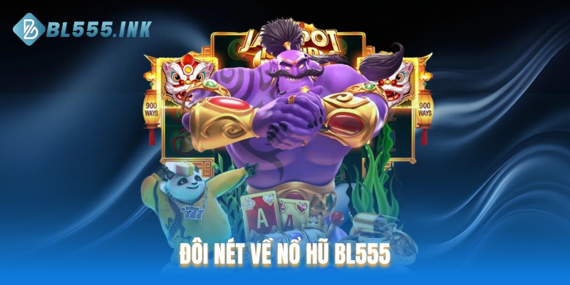 Đôi nét về Nổ hũ BL555