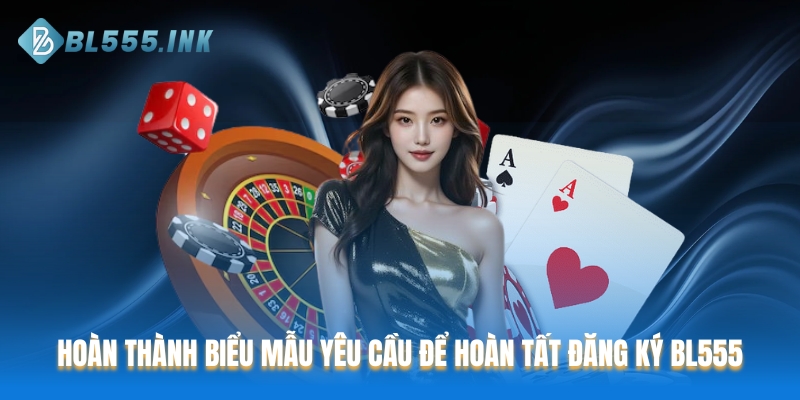 Hoàn thành biểu mẫu yêu cầu để hoàn tất đăng ký BL555