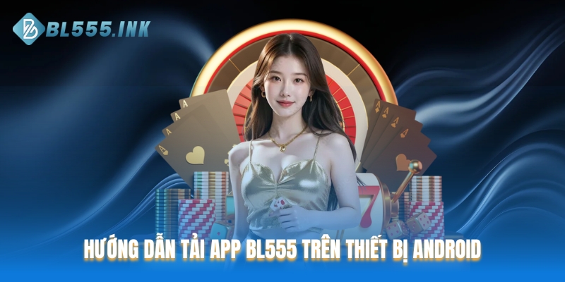 Hướng dẫn tải app BL555 trên thiết bị Android