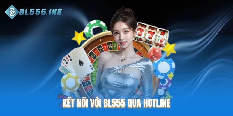 Liên hệ BL555 qua hotline dễ dàng bất cứ lúc nào