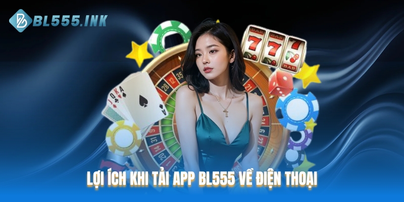 Lợi ích khi tải app BL555 về điện thoại