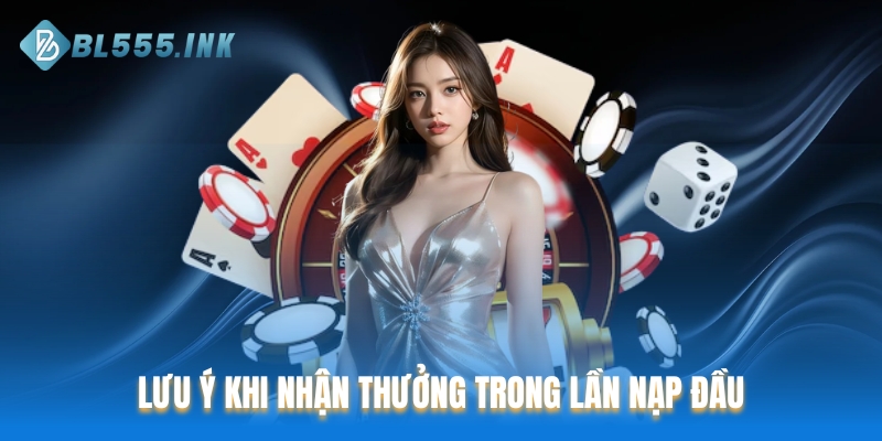 Lưu ý khi nhận thưởng trong lần nạp đầu