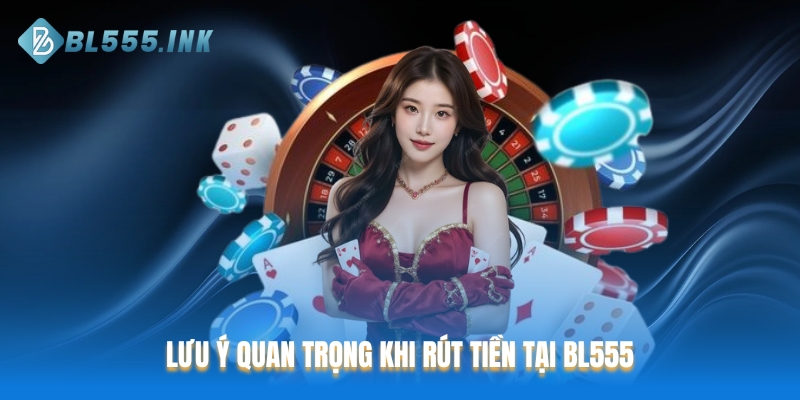 Lưu ý quan trọng khi rút tiền tại BL555