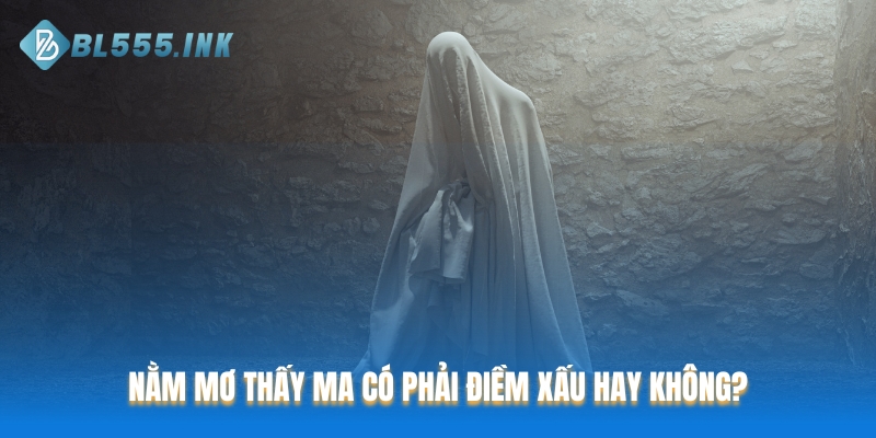 Nằm mơ thấy ma có phải điềm xấu hay không?