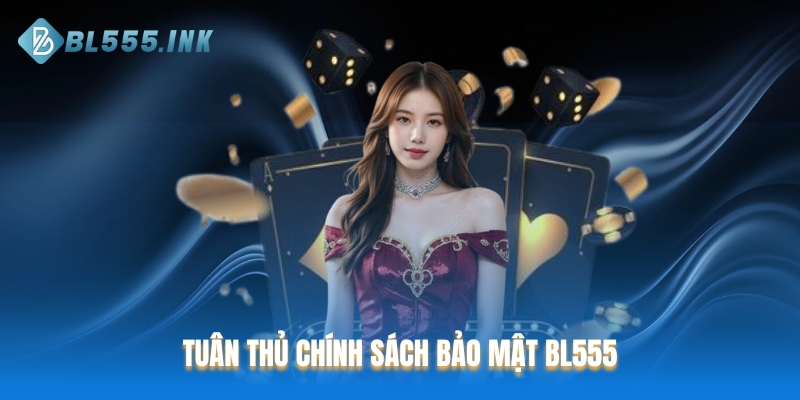 Người chơi có trách nhiệm tuân thủ chính sách bảo mật BL555