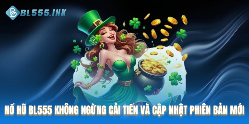 Nổ Hũ BL555 không ngừng cải tiến và cập nhật phiên bản mới