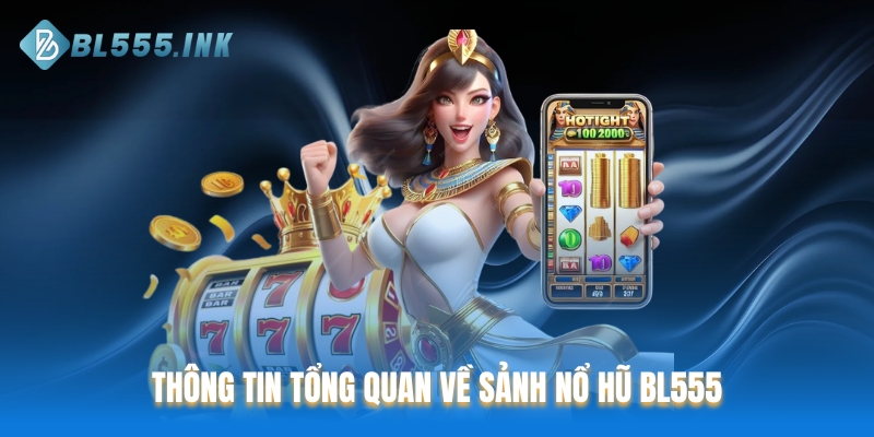 Thông tin tổng quan về sảnh Nổ Hũ BL555