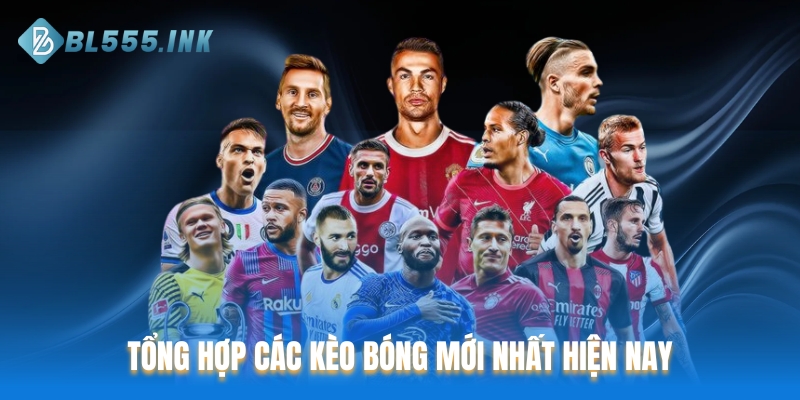 Tổng hợp các kèo bóng mới nhất và phổ biến nhất hiện nay