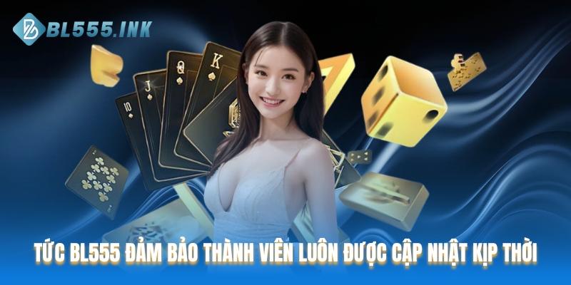 Tức BL555 đảm bảo thành viên luôn được cập nhật kịp thời